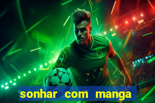 sonhar com manga madura jogo do bicho